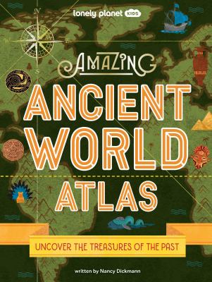 Amazing ancient world atlas : uncover the treasures of the past