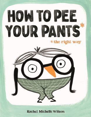 How to pee your pants* : * the right way