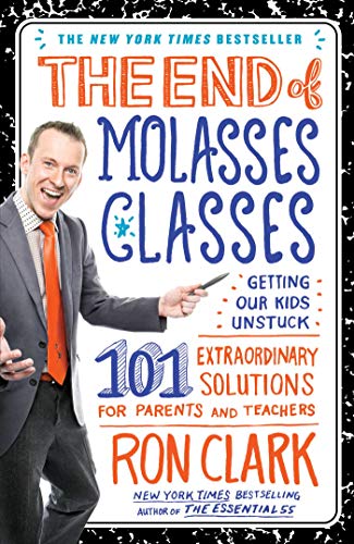 The end of molasses classes  : getting our kids unstuck : 101 extraordinary solutions for parents and teachers
