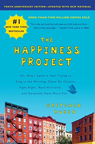 The happiness project  : or, why I spent a year trying to sing in the morning, clean my closets, fight right, read Aristotle, and generally have more fun